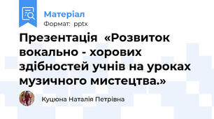 Презентація  «Розвиток вокально - хорових здібностей учнів на уроках музичного мистецтва.»