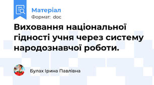 Виховання національної гідності учня через систему народознавчої роботи.