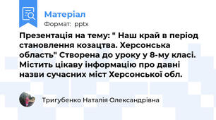 Презентація на тему: " Наш край в період становлення козацтва. Херсонська область" Створена до уроку у 8-му класі. Містить цікаву інформацію про давні назви сучасних міст Херсонської обл.