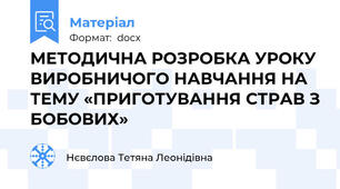 МЕТОДИЧНА РОЗРОБКА УРОКУ ВИРОБНИЧОГО НАВЧАННЯ НА ТЕМУ «ПРИГОТУВАННЯ СТРАВ З БОБОВИХ»