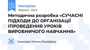 Методична розробка «СУЧАСНІ ПІДХОДИ ДО ОРГАНІЗАЦІЇ ІПРОВЕДЕННЯ УРОКІВ ВИРОБНИЧОГО НАВЧАННЯ»