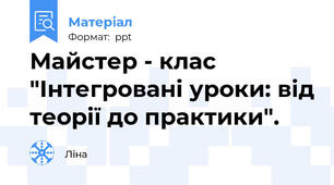 Майстер - клас "Інтегровані уроки: від теорії до практики".