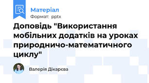 Доповідь "Використання мобільних додатків на уроках природничо-математичного циклу"