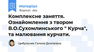Комплексне заняття. Ознайомлення з твором В.О.Сухомлинського " Курча", та малювання курчати.