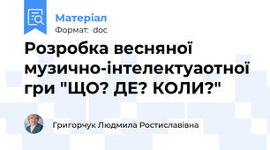 Розробка весняної  музично-інтелектуаотної гри "ЩО? ДЕ? КОЛИ?"