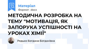 МЕТОДИЧНА РОЗРОБКА НА ТЕМУ "МОТИВАЦІЯ, ЯК ЗАПОРУКА УСПІШНОСТІ НА УРОКАХ ХІМІЇ"