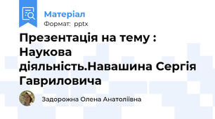 Презентація на тему : Наукова діяльність.Навашина Сергія Гавриловича