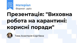 Презентація: "Виховна робота на карантині: корисні поради"