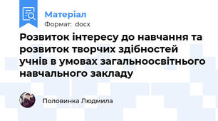 Розвиток інтересу до навчання та розвиток творчих здібностей учнів в умовах загальноосвітнього навчального закладу