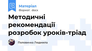 Методичні рекомендації розробок уроків-тріад