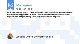 Кейс-вправи на тему: " Виготовлення рукава"Кейс-вправи на тему: " Виготовлення рукава".  КРВ-3.3 Виготовлення виробів платтяно- блузочного асортименту нескладної технічної обробки.