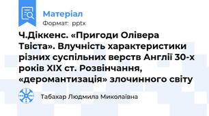 Ч.Діккенс. «Пригоди Олівера Твіста». Влучність характеристики різних суспільних верств Англії 30-х років XIX ст. Розвінчання, «деромантизація» злочинного світу