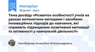 Тема досвіду «Розвиток особистості учнів на уроках математики методами і засобами інноваційних підходів до навчання, які сприяють підвищенню позитивної мотивації та активності у навчальній діяльності»