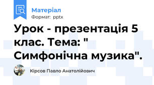 Урок - презентація 5 клас. Тема: " Симфонічна музика".
