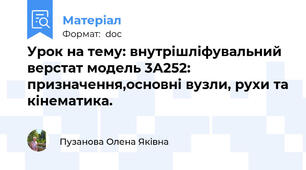 Урок на тему: внутрішліфувальний верстат модель 3А252: призначення,основні вузли, рухи та кінематика.