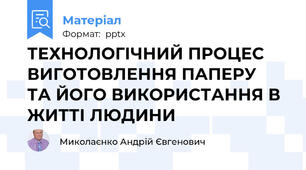ТЕХНОЛОГІЧНИЙ ПРОЦЕС ВИГОТОВЛЕННЯ ПАПЕРУ  ТА ЙОГО ВИКОРИСТАННЯ В ЖИТТІ ЛЮДИНИ
