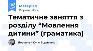 Тематичне заняття з розділу “Мовлення дитини” (граматика)