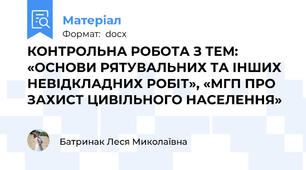 КОНТРОЛЬНА РОБОТА З ТЕМ: «ОСНОВИ РЯТУВАЛЬНИХ ТА ІНШИХ НЕВІДКЛАДНИХ РОБІТ», «МГП ПРО ЗАХИСТ ЦИВІЛЬНОГО НАСЕЛЕННЯ»