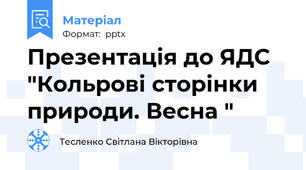 Презентація до ЯДС "Кольрові сторінки природи. Весна "
