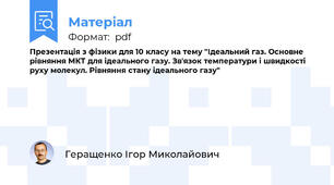 Презентація з фізики для 10 класу на тему "Ідеальний газ. Основне рівняння МКТ для ідеального газу. Зв'язок температури і швидкості руху молекул. Рівняння стану ідеального газу"
