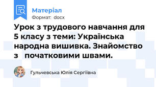 Урок з трудового навчання для 5 класу з теми: Українська  народна вишивка. Знайомство з   початковими швами.