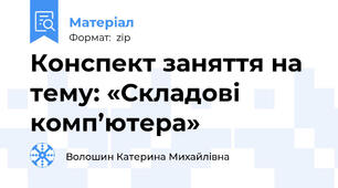 Конспект заняття на тему: «Складові комп’ютера»