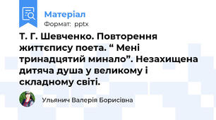 Т. Г. Шевченко. Повторення життєпису поета. “ Мені тринадцятий минало”. Незахищена дитяча душа у великому і складному світі.