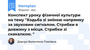 Конспект уроку фізичної культури на тему "Ходьба зі зміною напрямку за звуковим сигналом. Стрибки в довжину з місця. Стрибки зі скакалкою. "