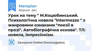 Урок на тему " М.Коцюбинський. Психологічна новела "Intermezzo " з жанровими ознаками "поезії в прозі". Автобіографічна основа". ТЛ: новела, імпресіонізм.