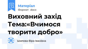 Виховний захід         Тема:«Вчимося творити добро»
