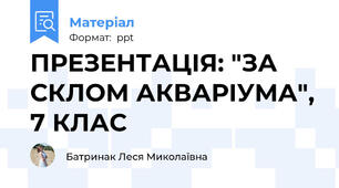 ПРЕЗЕНТАЦІЯ: "ЗА СКЛОМ АКВАРІУМА", 7 КЛАС