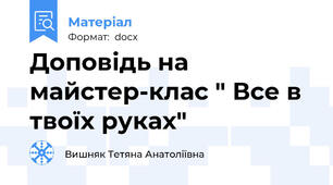 Доповідь на майстер-клас " Все в твоїх руках"