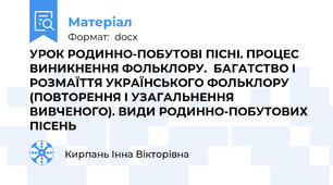 УРОК РОДИННО-ПОБУТОВІ ПІСНІ. ПРОЦЕС ВИНИКНЕННЯ ФОЛЬКЛОРУ. БАГАТСТВО І РОЗМАЇТТЯ УКРАЇНСЬКОГО ФОЛЬКЛОРУ (ПОВТОРЕННЯ І УЗАГАЛЬНЕННЯ ВИВЧЕНОГО). ВИДИ РОДИННО-ПОБУТОВИХ ПІСЕНЬ