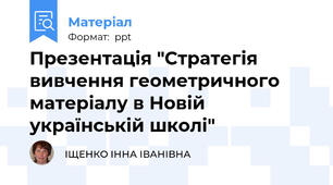 Презентація "Стратегія вивчення геометричного матеріалу в Новій українській школі"
