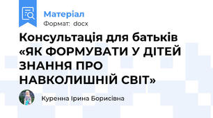 Консультація для батьків  «ЯК ФОРМУВАТИ У ДІТЕЙ ЗНАННЯ ПРО НАВКОЛИШНІЙ СВІТ»