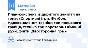 План-конспект  відкритого заняття на тему: «Спортивні ігри. Футбол. Удосконалення техніки гри польового гравця, техніка гри воротаря. Обманні рухи, фінти. Двостороння гра.»