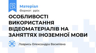 ОСОБЛИВОСТІ ВИКОРИСТАННЯ ВІДЕОМАТЕРІАЛІВ НА ЗАНЯТТЯХ ІНОЗЕМНОЇ МОВИ