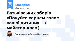 Батьківських зборів  «Почуйте серцем голос вашої дитини»     ( майстер-клас )