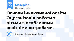 Основи інклюзивної освіти. Оцрганізація роботи з дітьми з особливими освітніми потребами.