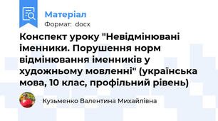 Конспект уроку "Невідмінювані іменники. Порушення норм відмінювання іменників у художньому мовленні" (українська мова, 10 клас, профільний рівень)