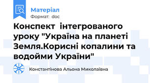 Конспект  інтегрованого уроку "Україна на планеті Земля.Корисні копалини та водойми України"