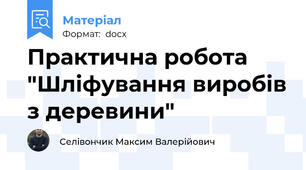 Практична робота "Шліфування виробів з деревини"