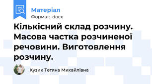Кількісний склад розчину. Масова частка розчиненої речовини. Виготовлення розчину.