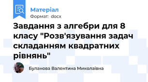 Завдання з алгебри для 8 класу "Розв'язування задач складанням квадратних рівнянь"