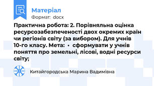 Практична робота: 2. Порівняльна оцінка ресурсозабезпеченості двох окремих країн чи регіонів світу (за вибором). Для учнів 10-го класу. Мета:  •	сформувати у учнів поняття про земельні, лісові, водні ресурси світу;