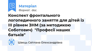 Конспект фронтального логопедичного заняття для дітей із  ІІІ рівнем ЗНМ (за методикою Соботович)  "Професії наших батьків"
