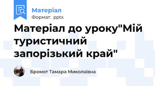 Матеріал до уроку"Мій туристичний запорізький край"