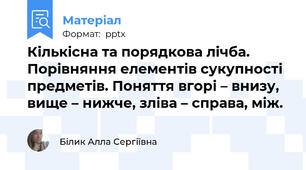Кількісна та порядкова лічба. Порівняння елементів сукупності предметів. Поняття вгорі – внизу, вище – нижче, зліва – справа, між.