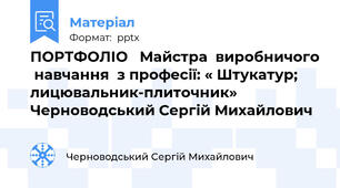 ПОРТФОЛІО   Майстра  виробничого  навчання  з професії: « Штукатур; лицювальник-плиточник»        Черноводський Сергій Михайлович