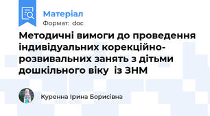 Методичні вимоги до проведення індивідуальних корекційно- розвивальних занять з дітьми дошкільного віку  із ЗНМ